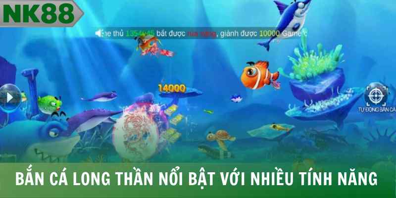 Bắn cá Long Thần nổi bật với nhiều tính năng