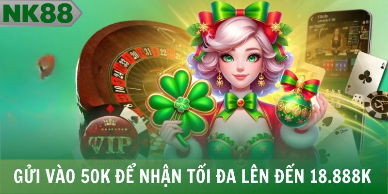 Gửi vào 50K để nhận tối đa lên đến 18.888K