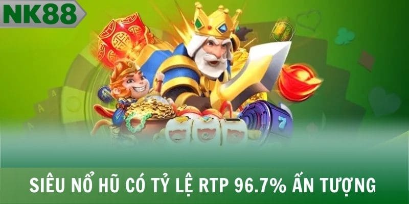 Siêu Nổ Hũ có tỷ lệ RTP 96.7% ấn tượng