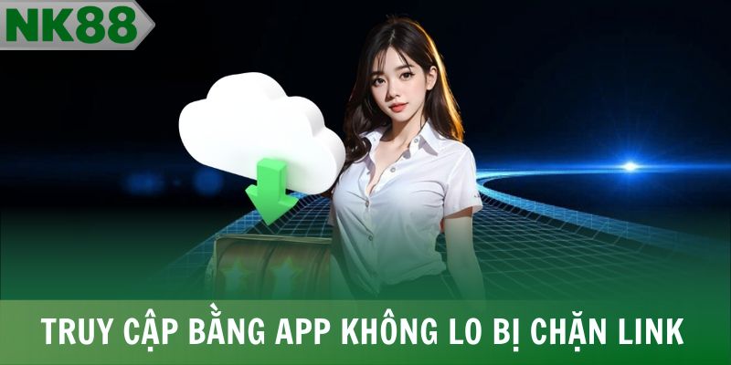 Truy cập bằng App không lo bị chặn link